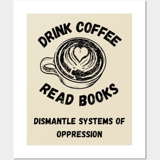 Drink Coffee Read Books Dismantle Systems Of Oppression Posters and Art